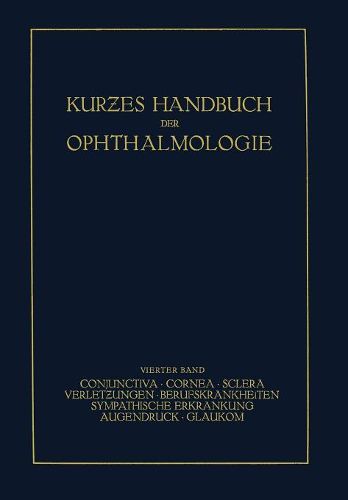 Cover image for Kurzes Handbuch Der Ophthalmologie: Band 4: Conjunctiva. Cornea. Sclera. Verletzungen. Berufskrankheiten. Sympatische Erkrankungen. Augendruck. Glaukom