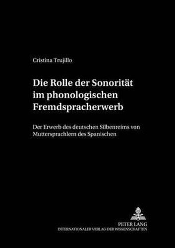 Cover image for Die Rolle Der Sonoritaet Im Phonologischen Fremdspracherwerb: Der Erwerb Des Deutschen Silbenreims Von Muttersprachlern Des Spanischen