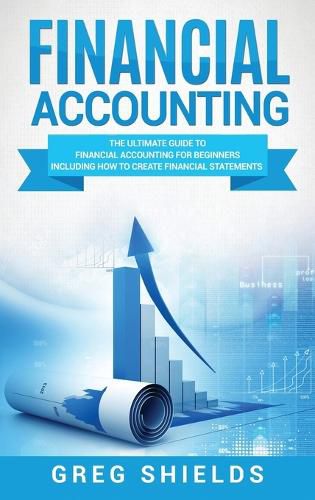 Cover image for Financial Accounting: The Ultimate Guide to Financial Accounting for Beginners Including How to Create and Analyze Financial Statements