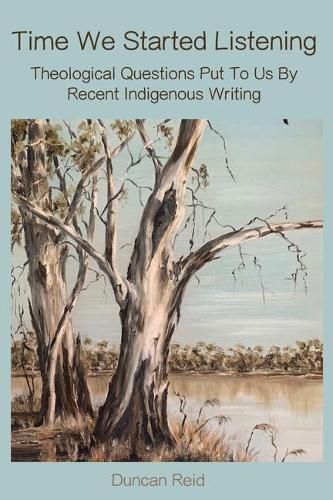 Cover image for Time We Started Listening: Theological Questions Put to Us by Recent Indigenous Writing