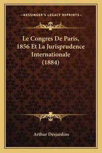 Cover image for Le Congres de Paris, 1856 Et La Jurisprudence Internationale (1884)