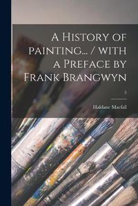 Cover image for A History of Painting... / With a Preface by Frank Brangwyn; 5