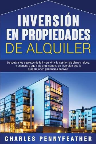 Cover image for Inversion en propiedades de alquiler: Descubra los secretos de la inversion y la gestion de bienes raices, y encuentre aquellas propiedades de inversion que le proporcionen ganancias pasivas