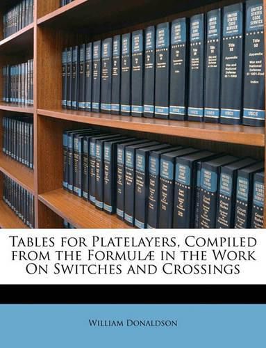 Tables for Platelayers, Compiled from the Formul in the Work on Switches and Crossings