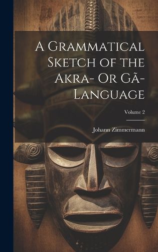 Cover image for A Grammatical Sketch of the Akra- Or Ga-Language; Volume 2