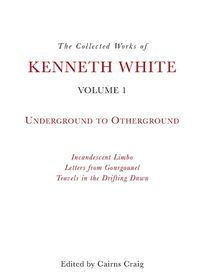 Cover image for The Collected Works of Kenneth White, Volume 1: Underground to Otherground