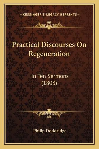 Practical Discourses on Regeneration: In Ten Sermons (1803)