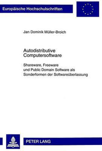 Cover image for Autodistributive Computersoftware: Shareware, Freeware Und Public Domain Software ALS Sonderformen Der Softwareueberlassung. Eine Vertragliche Zuordnung Unter Besonderer Beruecksichtigung Des 69d ABS. 1 Urhg