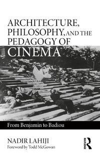 Cover image for Architecture, Philosophy, and the Pedagogy of Cinema: From Benjamin to Badiou