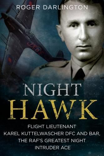 Cover image for Night Hawk: Flight Lieutenant Karl Kuttelwascher DFC and Bar, the RAF's Greatestnight Intruder Ace