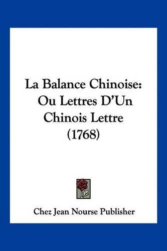 Cover image for La Balance Chinoise: Ou Lettres D'Un Chinois Lettre (1768)