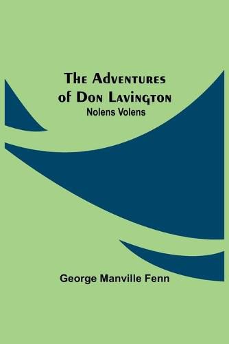 Cover image for The Adventures of Don Lavington: Nolens Volens