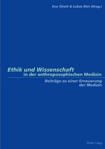 Ethik Und Wissenschaft in Der Anthroposophischen Medizin: Beitraege Zu Einer Erneuerung Der Medizin