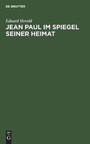 Cover image for Jean Paul Im Spiegel Seiner Heimat: Festgabe Zum 100.Todestag Des Dichters