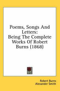 Cover image for Poems, Songs and Letters: Being the Complete Works of Robert Burns (1868)