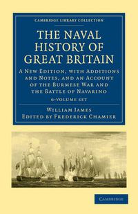 Cover image for The Naval History of Great Britain 6 Volume Set: A New Edition, with Additions and Notes, and an Account of the Burmese War and the Battle of Navarino