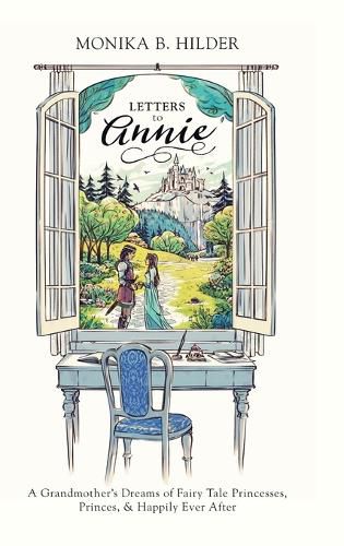 Letters to Annie: A Grandmother's Dreams of Fairy Tale Princesses, Princes, & Happily Ever After