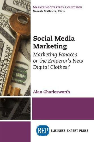 Cover image for Social Media Marketing: Marketing Panacea or the Emperor's New Digital Clothes?