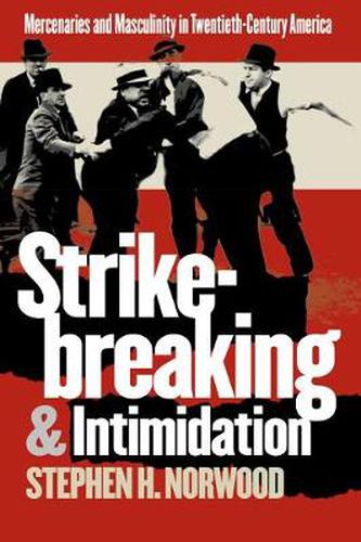 Cover image for Strikebreaking and Intimidation: Mercenaries and Masculinity in Twentieth-Century America