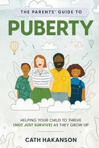 Cover image for The Parents' Guide to Puberty: Helping your child to thrive (not just survive) as they grow up