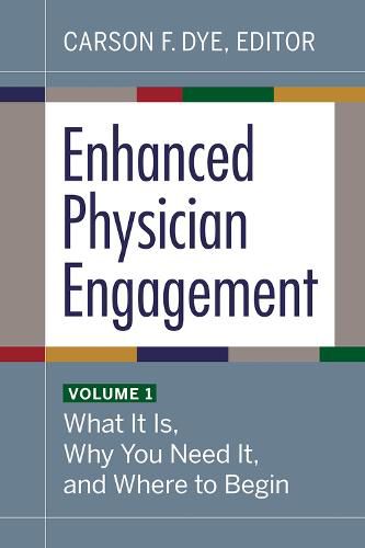 Cover image for Enhanced Physician Engagement, Volume 1: What It Is, Why You Need It, and Where to Begin