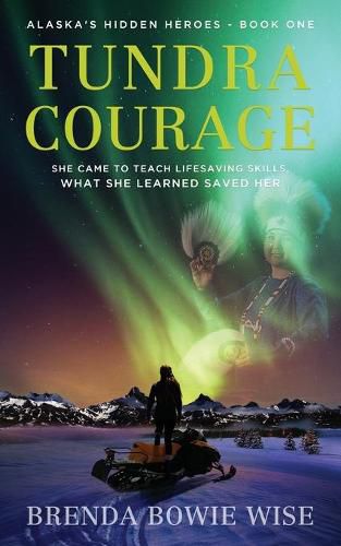 Cover image for Tundra Courage: She came to teach in Alaska's lifesaving program. What she learned saved her.
