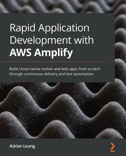 Cover image for Rapid Application Development with AWS Amplify: Build cloud-native mobile and web apps from scratch through continuous delivery and test automation