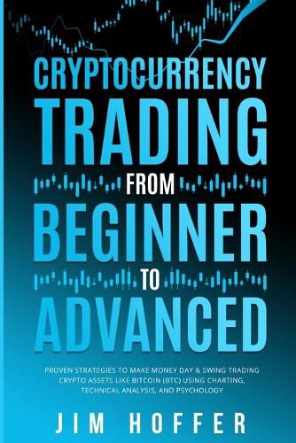 Cover image for Cryptocurrency Trading from Beginner to Advanced: Proven Strategies to Make Money Day Trading Cryptoassets like Bitcoin (BTC) Using Charting, Technical Analysis, and Psychology