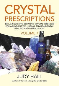Cover image for Crystal Prescriptions volume 7: The A-Z Guide to Creating Crystal Essences for Abundant Well-Being, Environmental Healing and Astral Magic