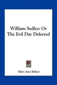 Cover image for William Sedley: Or the Evil Day Deferred