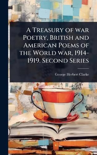 Cover image for A Treasury of war Poetry, British and American Poems of the World war, 1914-1919. Second Series