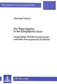 Cover image for Der Weg Ungarns in Die Europaeische Union: Ausgangslage, Beitrittsvoraussetzungen Und Kosten Eines Ungarischen Eu-Beitritts