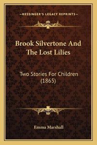 Cover image for Brook Silvertone and the Lost Lilies: Two Stories for Children (1865)