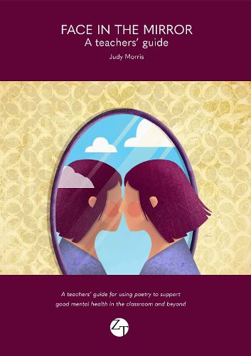 Cover image for Face in the Mirror: A teachers' guide for using poetry to support good mental health in the classroom and beyond.