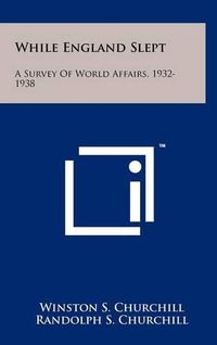 Cover image for While England Slept: A Survey of World Affairs, 1932-1938