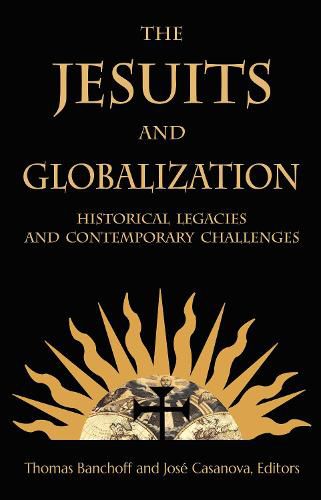 The Jesuits and Globalization: Historical Legacies and Contemporary Challenges