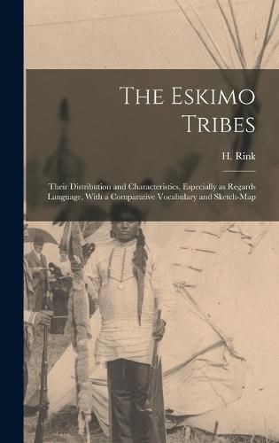 Cover image for The Eskimo Tribes; Their Distribution and Characteristics, Especially as Regards Language, With a Comparative Vocabulary and Sketch-map