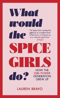 Cover image for What Would the Spice Girls Do?: How the Girl Power Generation Grew Up