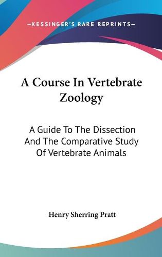 Cover image for A Course in Vertebrate Zoology: A Guide to the Dissection and the Comparative Study of Vertebrate Animals