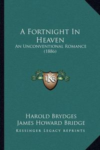 Cover image for A Fortnight in Heaven: An Unconventional Romance (1886)