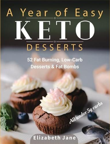 Cover image for A Year of Easy Keto Desserts: 52 Seasonal Fat Burning, Low-Carb & Paleo Desserts & Fat Bombs with less than 5 gram of carbs