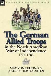 Cover image for The German Allied Troops in the North American War of Independence, 1776-1783