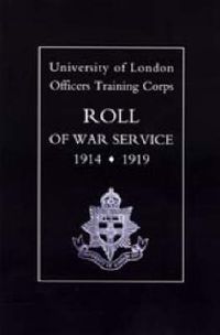 Cover image for University of London O.T.C. Roll of War Service 1914-1919
