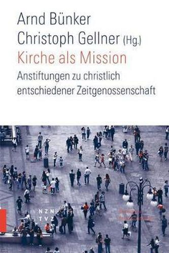 Kirche ALS Mission: Anstiftung Zu Christlich Entschiedener Zeitgenossenschaft