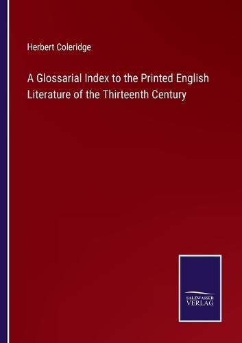 Cover image for A Glossarial Index to the Printed English Literature of the Thirteenth Century