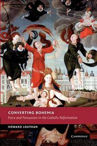 Cover image for Converting Bohemia: Force and Persuasion in the Catholic Reformation