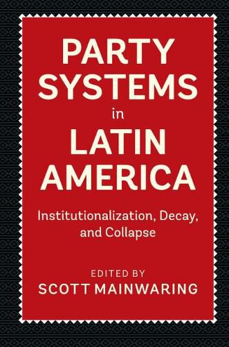 Cover image for Party Systems in Latin America: Institutionalization, Decay, and Collapse