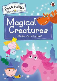 Cover image for Ben and Holly's Little Kingdom: Magical Creatures Sticker Activity Book