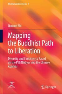 Cover image for Mapping the Buddhist Path to Liberation: Diversity and Consistency Based on the Pali Nikayas and the Chinese Agamas