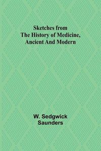 Cover image for Sketches from the history of medicine, ancient and modern